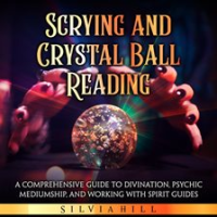 Scrying_and_Crystal_Ball_Reading__A_Comprehensive_Guide_to_Divination__Psychic_Mediumship__and_Worki